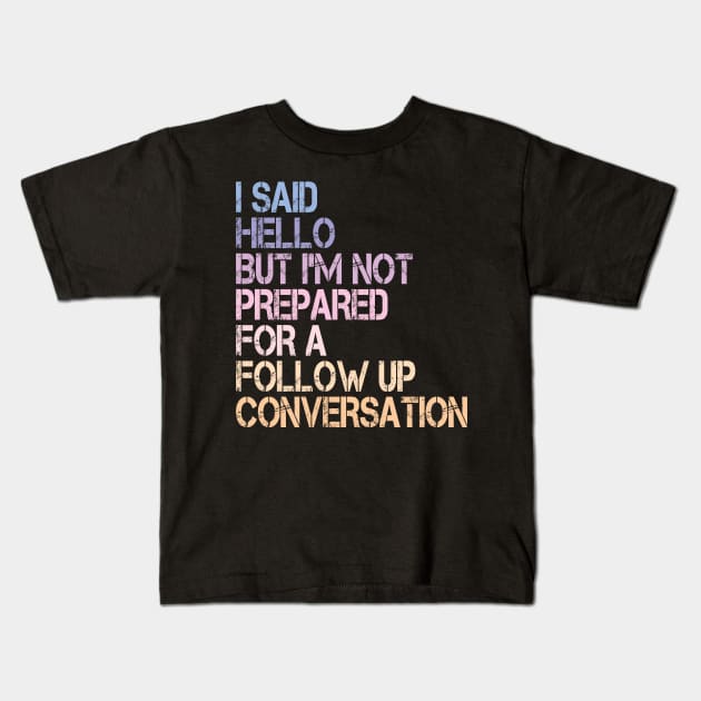 i said hello but i'm not prepared for a follow up conversation Kids T-Shirt by mdr design